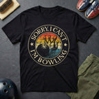 Sorry, I Can't I'm Bowling T-Shirt