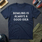 Bowling Is Always A Good Idea T-Shirt