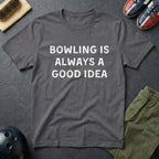 Bowling Is Always A Good Idea T-Shirt