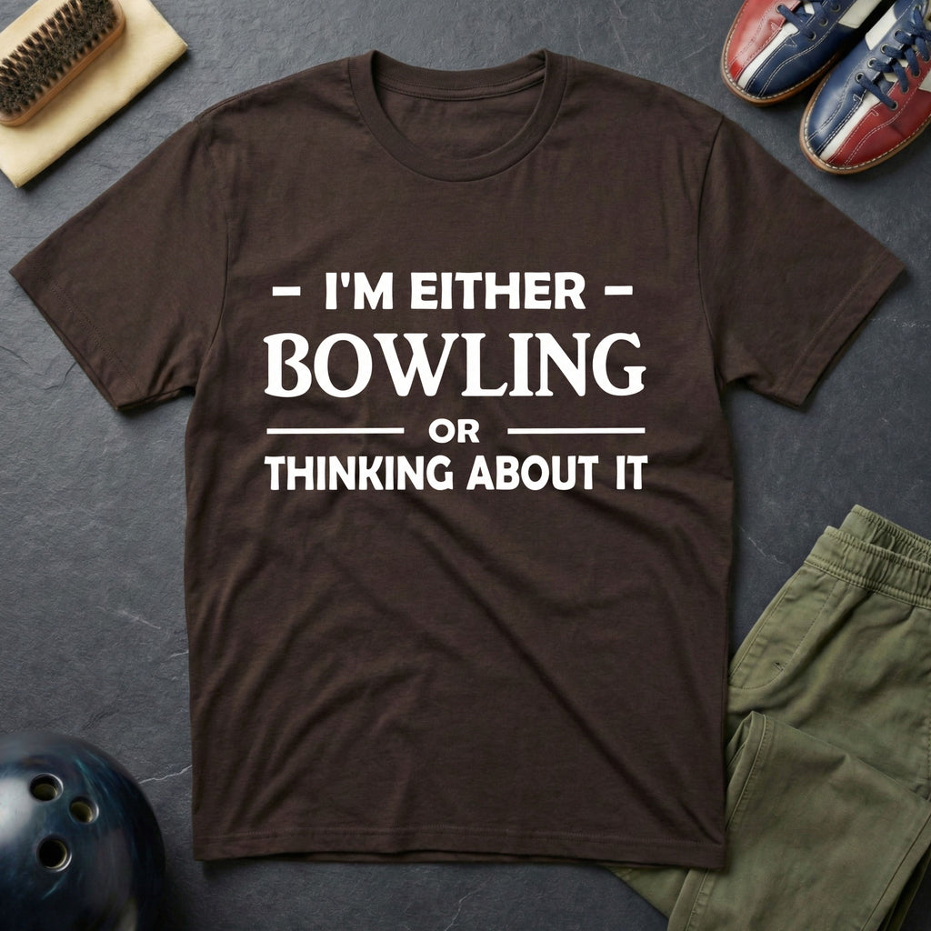 I'm Either Bowling Or Thinking About It T-Shirt