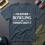 I'm Either Bowling Or Thinking About It T-Shirt