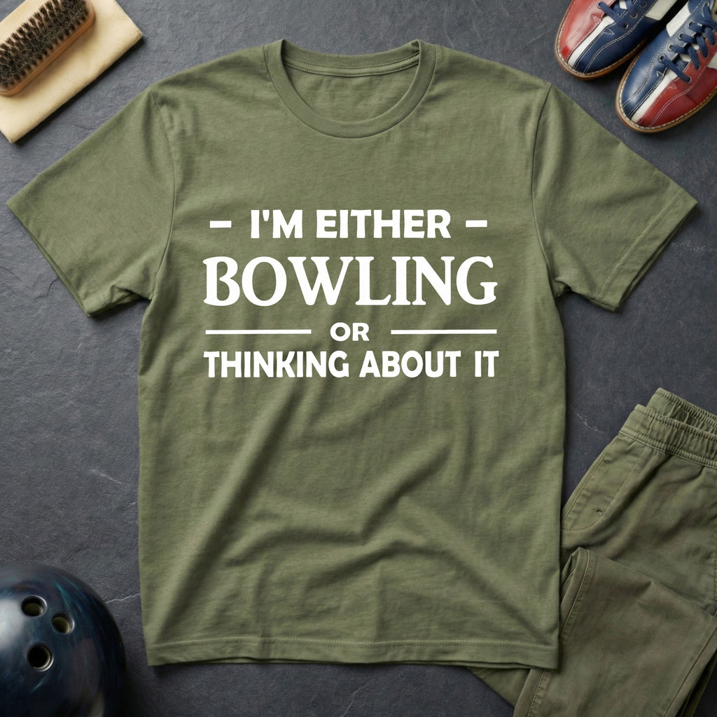 I'm Either Bowling Or Thinking About It T-Shirt