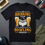 Our Drinking Team Has A Bowling Problem T-Shirt