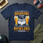 Our Drinking Team Has A Bowling Problem T-Shirt
