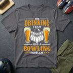 Our Drinking Team Has A Bowling Problem T-Shirt
