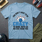 You Don't Have To Be Crazy T-Shirt