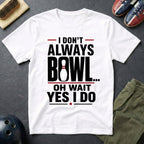 I Don't Always Bowl Oh Wait Yes I Do T-Shirt