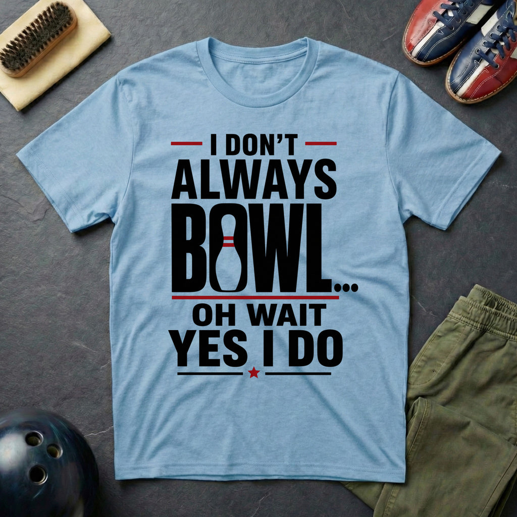 I Don't Always Bowl Oh Wait Yes I Do T-Shirt