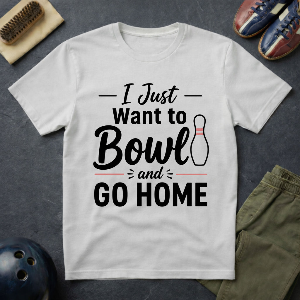 I Just Want To Bowl And Go Home T-Shirt