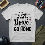I Just Want To Bowl And Go Home T-Shirt