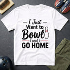 I Just Want To Bowl And Go Home T-Shirt