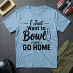 I Just Want To Bowl And Go Home T-Shirt