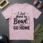 I Just Want To Bowl And Go Home T-Shirt