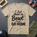 I Just Want To Bowl And Go Home T-Shirt
