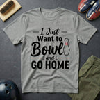 I Just Want To Bowl And Go Home T-Shirt