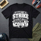 If It's Not A Strike It Doesn't Count T-Shirt