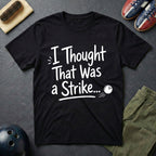 I Thought That Was A Strike T-Shirt
