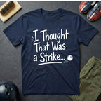 I Thought That Was A Strike T-Shirt