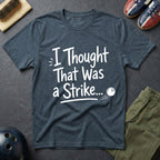 I Thought That Was A Strike T-Shirt