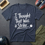 I Thought That Was A Strike T-Shirt