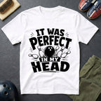 It Was Perfect In My Head T-Shirt