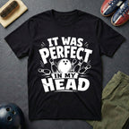 It Was Perfect In My Head T-Shirt