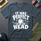 It Was Perfect In My Head T-Shirt