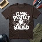 It Was Perfect In My Head T-Shirt