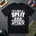It's Not A Split It's A Personal Attack T-Shirt
