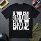 If You Can Read This You're Too Close To My Lane T-Shirt