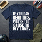 If You Can Read This You're Too Close To My Lane T-Shirt