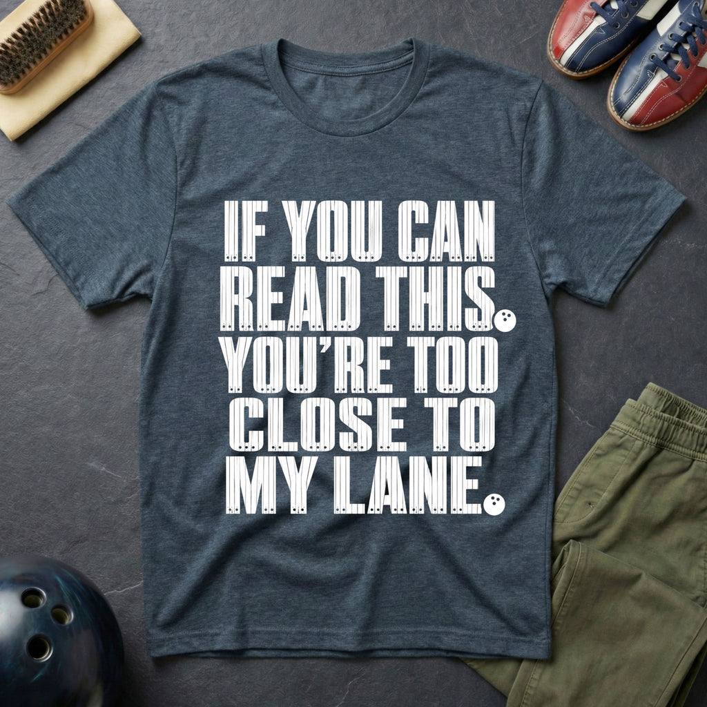 If You Can Read This You're Too Close To My Lane T-Shirt