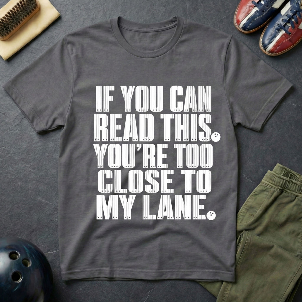 If You Can Read This You're Too Close To My Lane T-Shirt