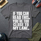If You Can Read This You're Too Close To My Lane T-Shirt