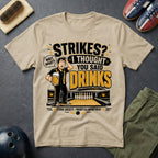 Strikes? I Thought You Said Drinks T-Shirt