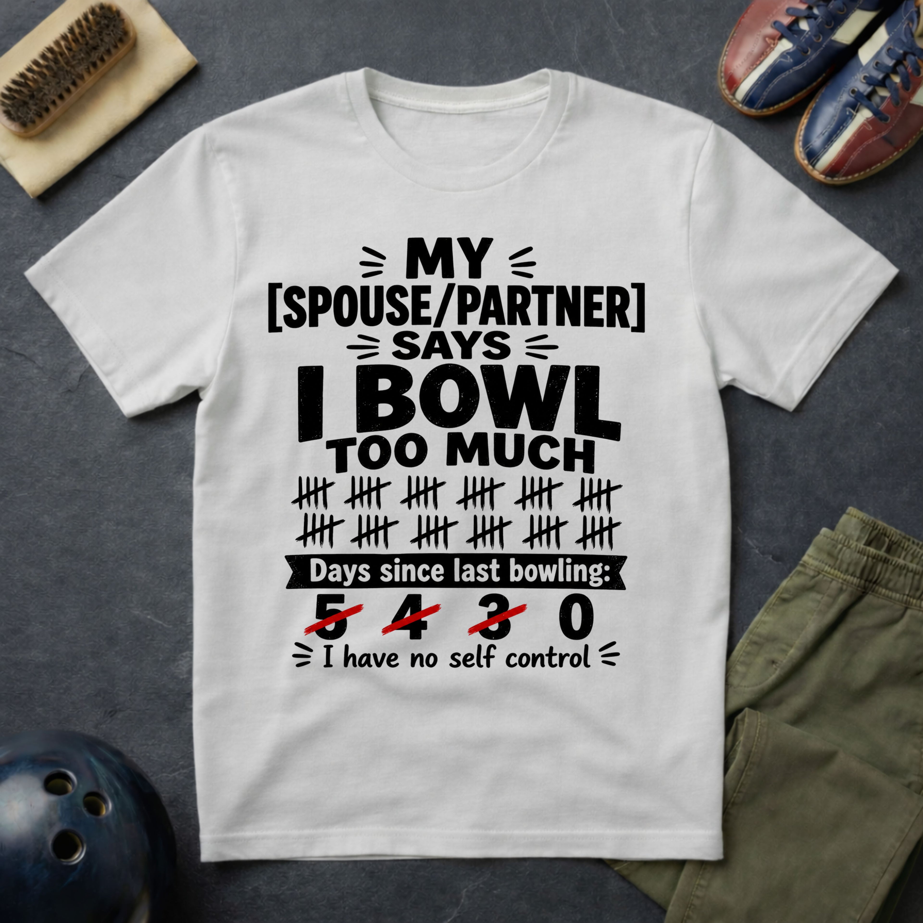 My Spouse/Partner Says I Bowl Too Much T-Shirt