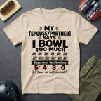 My Spouse/Partner Says I Bowl Too Much T-Shirt