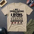 My Spouse/Partner Says I Bowl Too Much T-Shirt