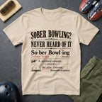 Sober Bowling? Never Heard Of It T-Shirt