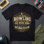 I've Been Bowling Since Before You Were Born T-Shirt