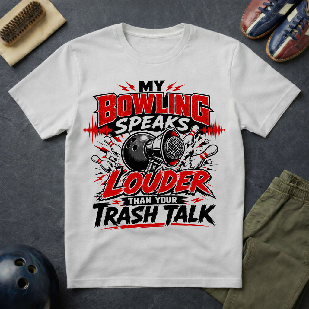 My Bowling Speaks Louder Than Your Trash Talk T-Shirt