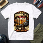 My Drinking Team Has A Bowling Problem T-Shirt