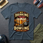 My Drinking Team Has A Bowling Problem T-Shirt