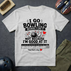 I Go Bowling Because I Like It T-Shirt