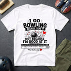 I Go Bowling Because I Like It T-Shirt