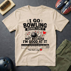 I Go Bowling Because I Like It T-Shirt