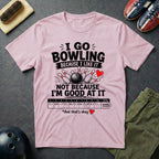 I Go Bowling Because I Like It T-Shirt