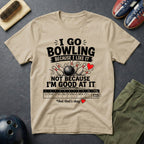 I Go Bowling Because I Like It T-Shirt