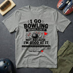 I Go Bowling Because I Like It T-Shirt