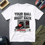 Your Ball Will Be Right Back T-Shirt